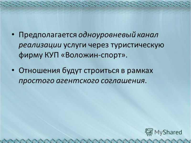 Предполагается одноуровневый канал реализации услуги через туристическую фирму КУП «Воложин-спорт». Отношения будут строиться в рамках простого агентского соглашения.