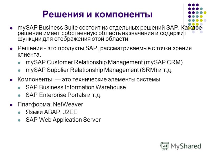 9 Решения и компоненты mySAP Business Suite состоит из отдельных решений SAP. Каждое решение имеет собственную область назначения и содержит функции для отображения этой области. Решения - это продукты SAP, рассматриваемые с точки зрения клиента. myS