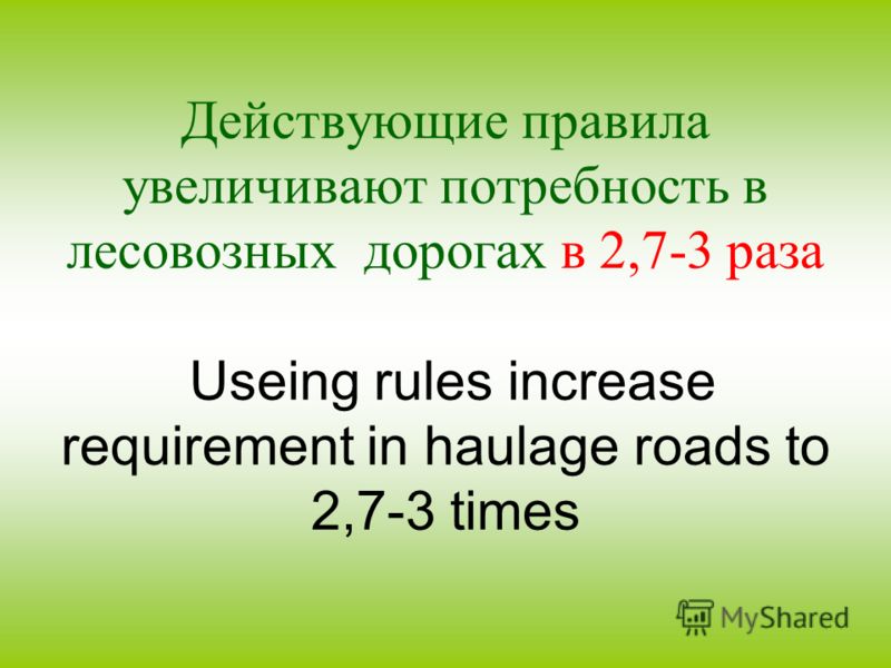 Действующие правила увеличивают потребность в лесовозных дорогах в 2,7-3 раза Useing rules increase requirement in haulage roads to 2,7-3 times
