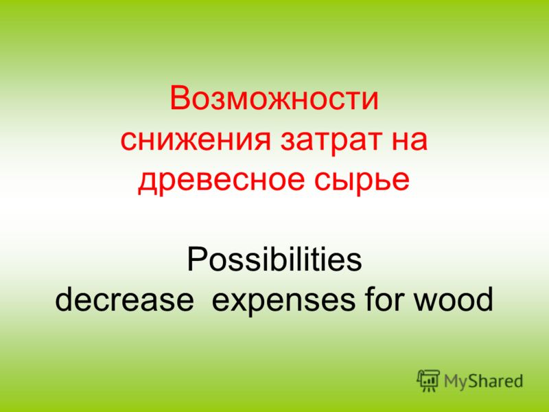 Возможности снижения затрат на древесное сырье Possibilities decrease expenses for wood