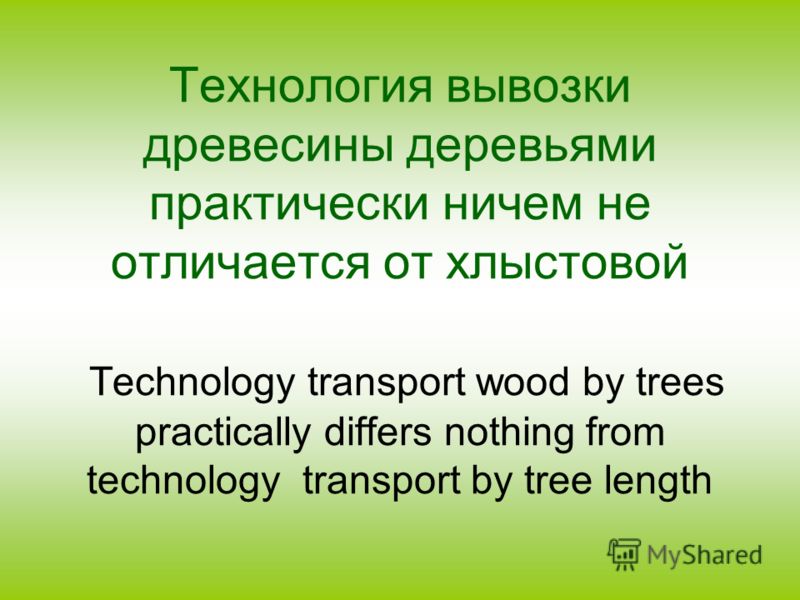 Технология вывозки древесины деревьями практически ничем не отличается от хлыстовой Technology transport wood by trees practically differs nothing from technology transport by tree length
