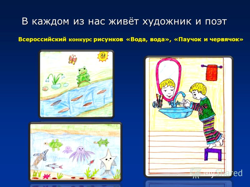 В каждом из нас живёт художник и поэт В каждом из нас живёт художник и поэт Всероссийский конкурс рисунков «Вода, вода», «Паучок и червячок»