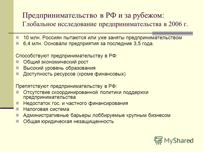 8 Предпринимательство в РФ и за рубежом: Глобальное исследование предпринимательства в 2006 г. 10 млн. Россиян пытаются или уже заняты предпринимательством 6,4 млн. Основали предприятия за последние 3,5 года. Способствуют предпринимательству в РФ: Об