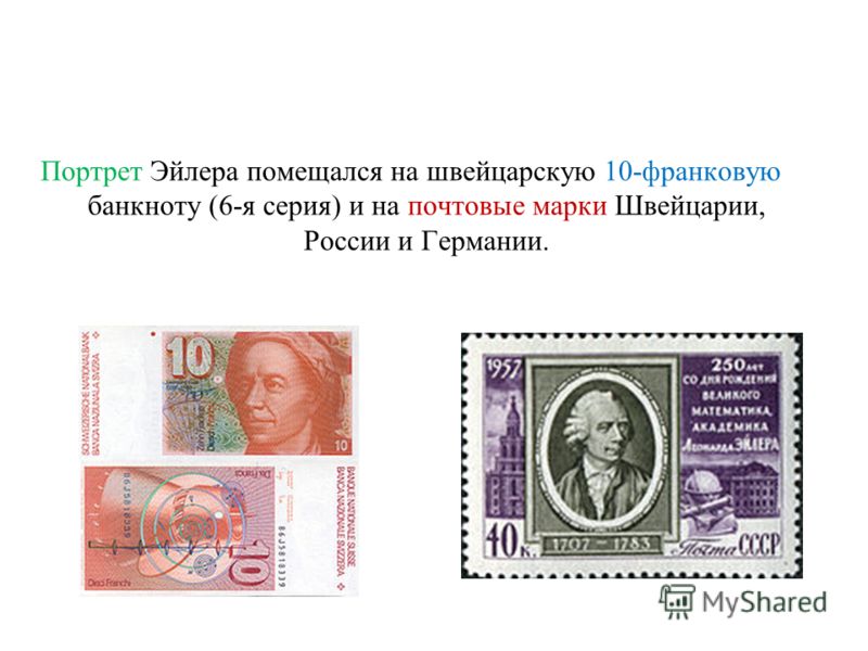 Портрет Эйлера помещался на швейцарскую 10-франковую банкноту (6-я серия) и на почтовые марки Швейцарии, России и Германии.