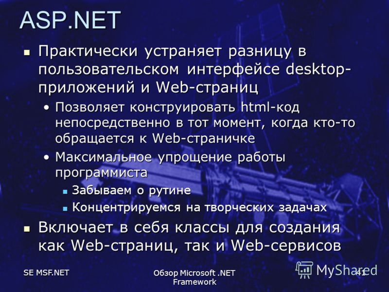 SE MSF.NET Обзор Microsoft.NET Framework 41 ASP.NET Практически устраняет разницу в пользовательском интерфейсе desktop- приложений и Web-страниц Практически устраняет разницу в пользовательском интерфейсе desktop- приложений и Web-страниц Позволяет 