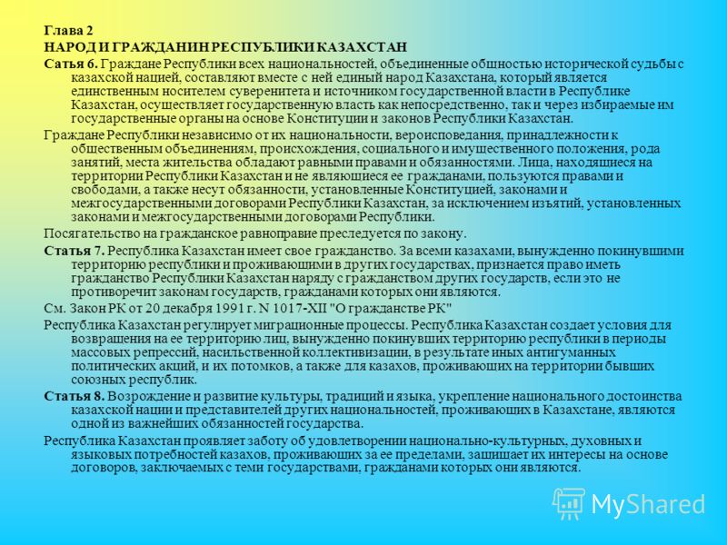 Глава 2 НАРОД И ГРАЖДАНИН РЕСПУБЛИКИ КАЗАХСТАН Сатья 6. Граждане Республики всех национальностей, объединенные общностью исторической судьбы с казахской нацией, составляют вместе с ней единый народ Казахстана, который является единственным носителем 
