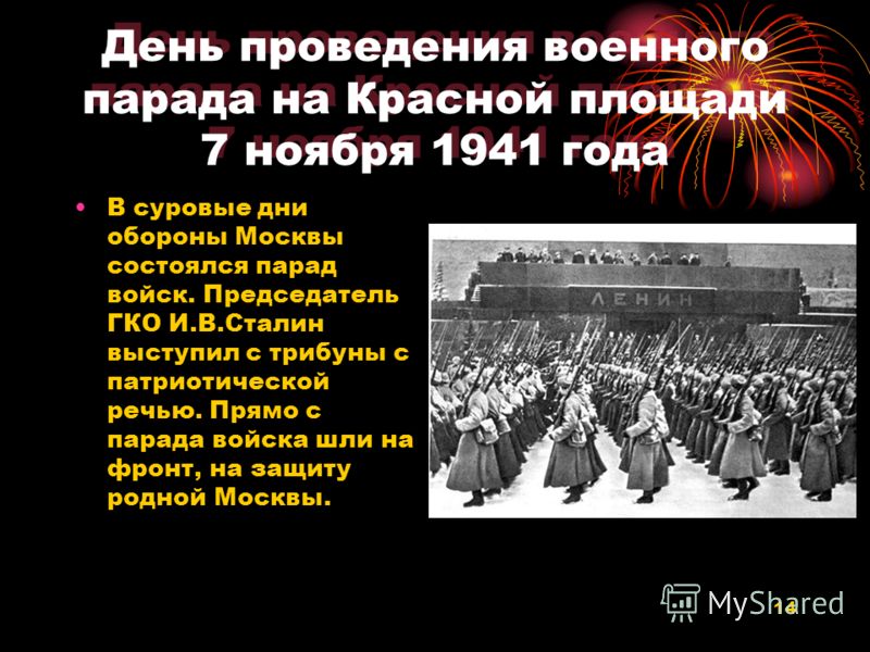 14 День проведения военного парада на Красной площади 7 ноября 1941 года В суровые дни обороны Москвы состоялся парад войск. Председатель ГКО И.В.Сталин выступил с трибуны с патриотической речью. Прямо с парада войска шли на фронт, на защиту родной М