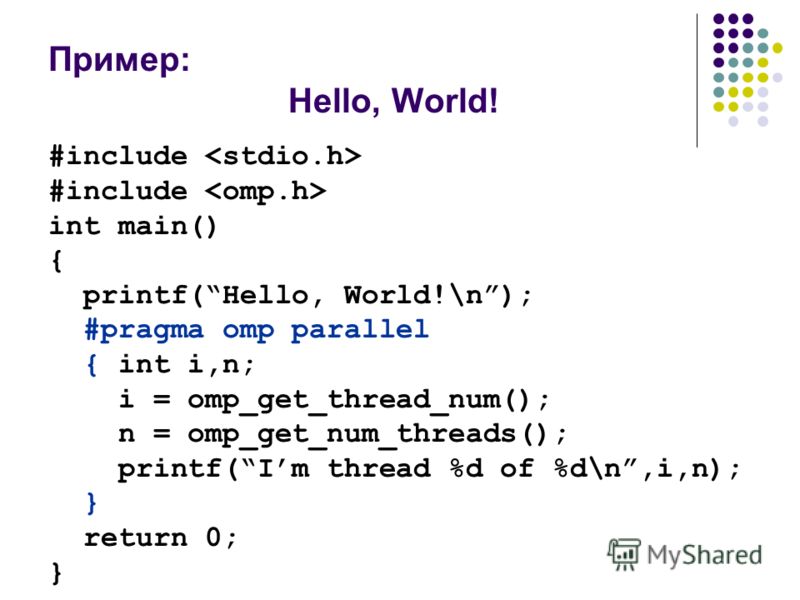 Пример: Hello, World! #include int main() { printf(Hello, World!\n); #pragma omp parallel { int i,n; i = omp_get_thread_num(); n = omp_get_num_threads(); printf(Im thread %d of %d\n,i,n); } return 0; }
