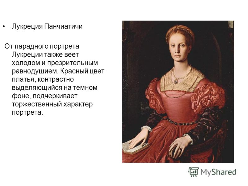 Лукреция Панчиатичи От парадного портрета Лукреции также веет холодом и презрительным равнодушием. Красный цвет платья, контрастно выделяющийся на темном фоне, подчеркивает торжественный характер портрета.