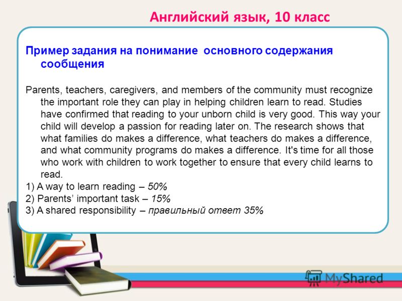 Пример задания на понимание основного содержания сообщения Parents, teachers, caregivers, and members of the community must recognize the important role they can play in helping children learn to read. Studies have confirmed that reading to your unbo