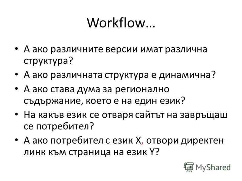 Workflow… А ако различните версии имат различна структура? А ако различната структура е динамична? А ако става дума за регионално съдържание, което е на един език? На какъв език се отваря сайтът на завръщаш се потребител? А ако потребител с език Х, о