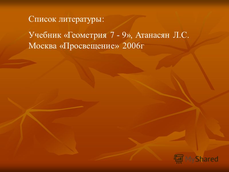 Список литературы: Учебник «Геометрия 7 - 9», Атанасян Л.С. Москва «Просвещение» 2006г