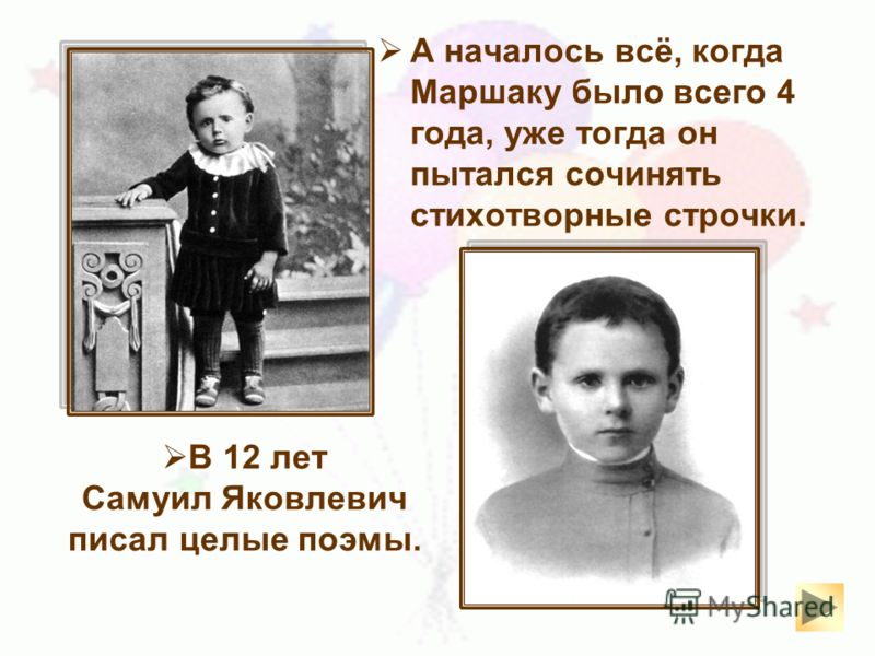 А началось всё, когда Маршаку было всего 4 года, уже тогда он пытался сочинять стихотворные строчки. В 12 лет Самуил Яковлевич писал целые поэмы.