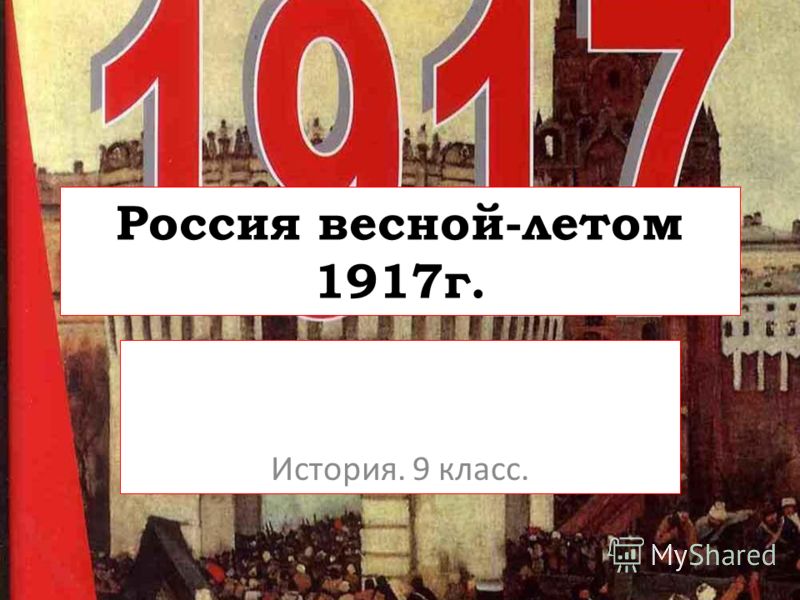 Россия весной-летом 1917г. История. 9 класс.