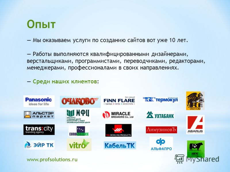 Опыт www.profsolutions.ru Мы оказываем услуги по созданию сайтов вот уже 10 лет. Работы выполняются квалифицированными дизайнерами, верстальщиками, программистами, переводчиками, редакторами, менеджерами, профессионалами в своих направлениях. Среди н