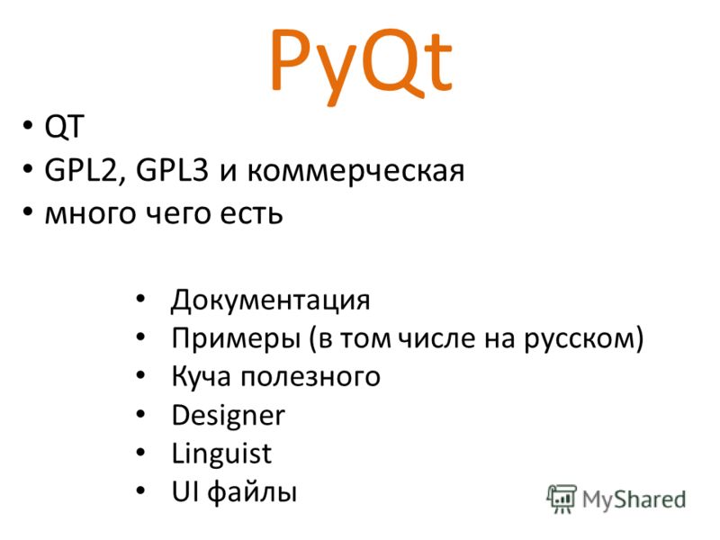 PyQt QT GPL2, GPL3 и коммерческая много чего есть Документация Примеры (в том числе на русском) Куча полезного Designer Linguist UI файлы