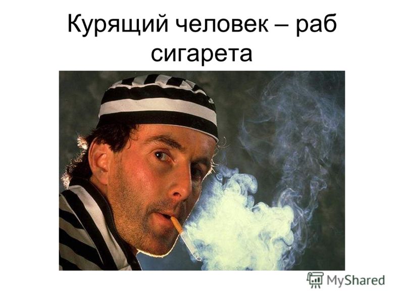 Курящий человек – раб сигарета
