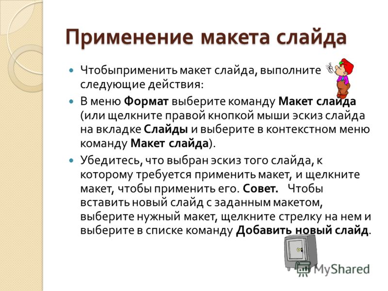 Применение макета слайда Чтобыприменить макет слайда, выполните следующие действия : В меню Формат выберите команду Макет слайда ( или щелкните правой кнопкой мыши эскиз слайда на вкладке Слайды и выберите в контекстном меню команду Макет слайда ). У