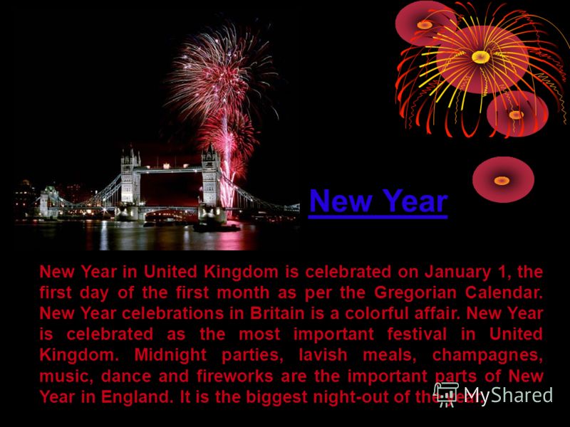 New Year in United Kingdom is celebrated on January 1, the first day of the first month as per the Gregorian Calendar. New Year celebrations in Britain is a colorful affair. New Year is celebrated as the most important festival in United Kingdom. Mid