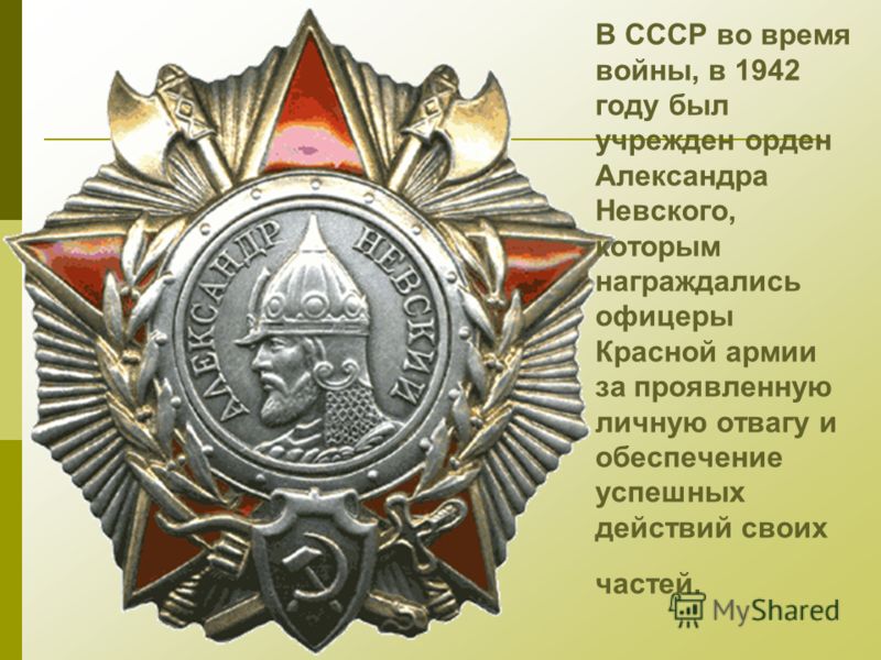 В СССР во время войны, в 1942 году был учрежден орден Александра Невского, которым награждались офицеры Красной армии за проявленную личную отвагу и обеспечение успешных действий своих частей.