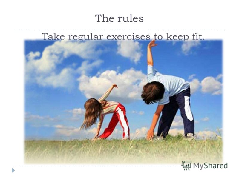 The rules Take regular exercises to keep fit.