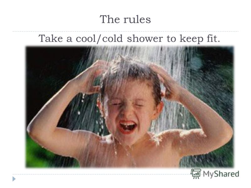 The rules Take a cool/cold shower to keep fit.