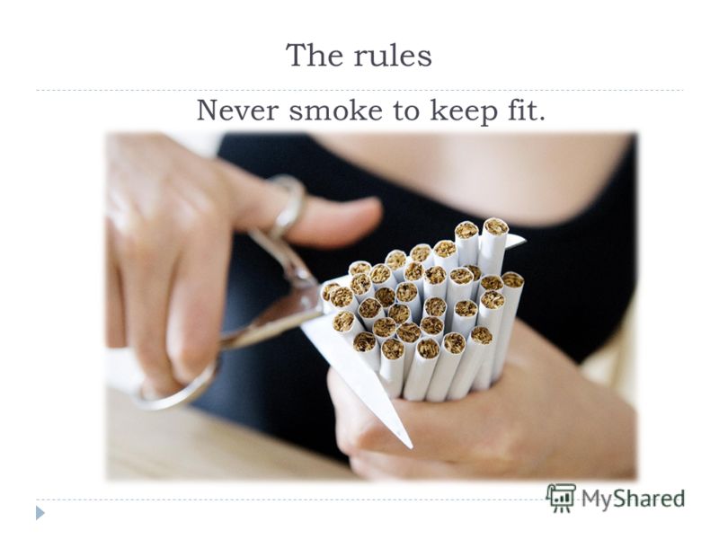 The rules Never smoke to keep fit.