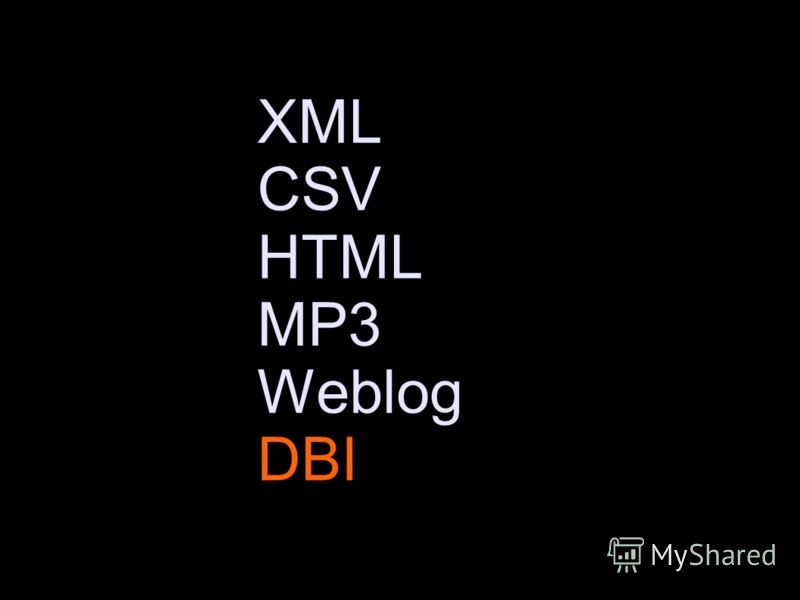 XML CSV HTML MP3 Weblog DBI