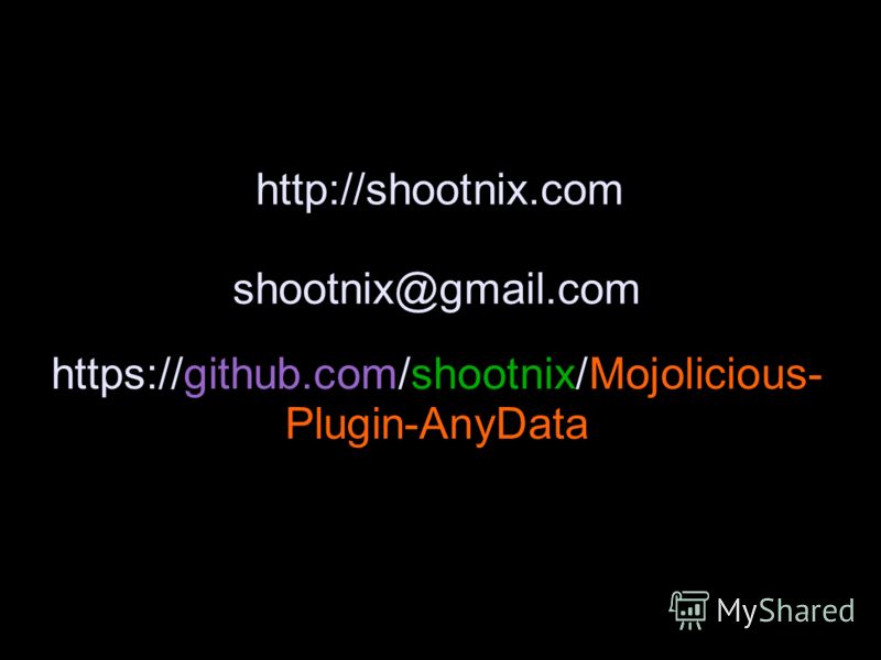 http://shootnix.com shootnix@gmail.com https://github.com/shootnix/Mojolicious- Plugin-AnyData