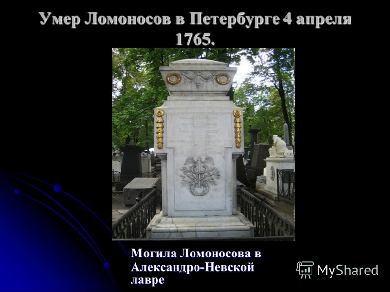 Умер Ломоносов в Петербурге 4 апреля 1765. Могила Ломоносова в Александро-Невской лавре Могила Ломоносова в Александро-Невской лавре