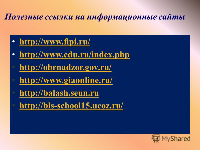 Полезные ссылки на информационные сайты http://www.fipi.ru/ http://www.edu.ru/index.php http://obrnadzor.gov.ru/ http://www.giaonline.ru/ http://balash.seun.ru http://bls-school15.ucoz.ru/