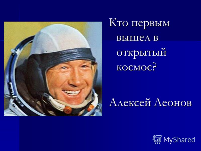 Кто первым вышел в открытый космос? Алексей Леонов