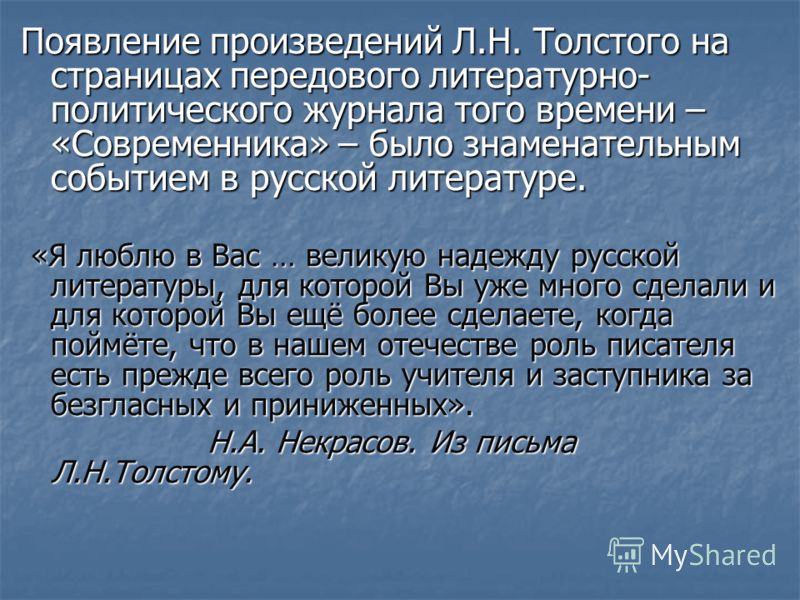 Появление произведений Л.Н. Толстого на страницах передового литературно- политического журнала того времени – «Современника» – было знаменательным событием в русской литературе. «Я люблю в Вас … великую надежду русской литературы, для которой Вы уже