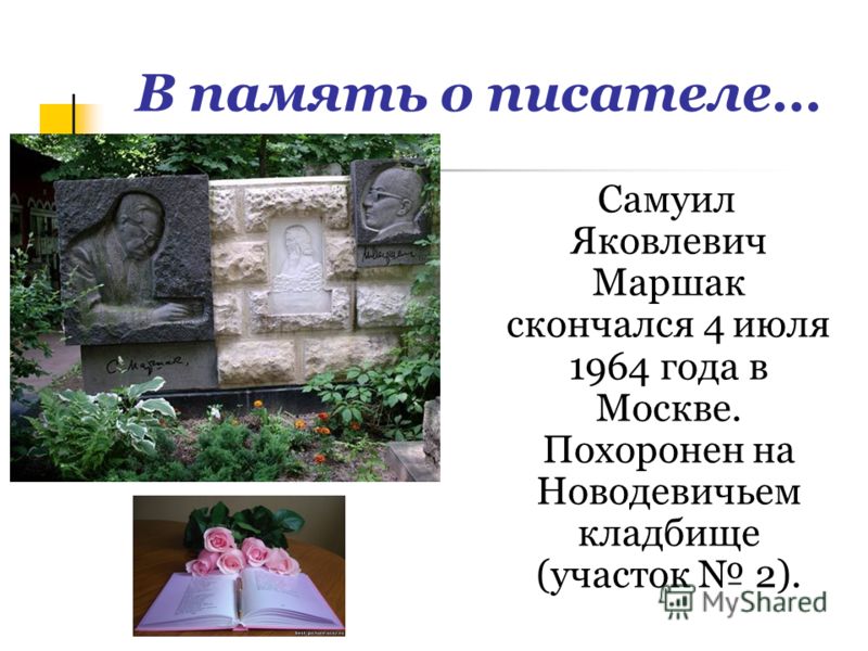 В память о писателе… Самуил Яковлевич Маршак скончался 4 июля 1964 года в Москве. Похоронен на Новодевичьем кладбище (участок 2).