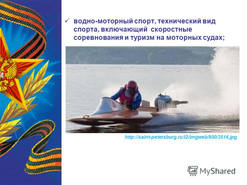 водно-моторный спорт, технический вид спорта, включающий скоростные соревнования и туризм на моторных судах; http://saint-petersburg.ru/i2/imgweb/800/3514.jpg