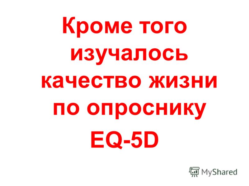 Кроме того изучалось качество жизни по опроснику EQ-5D