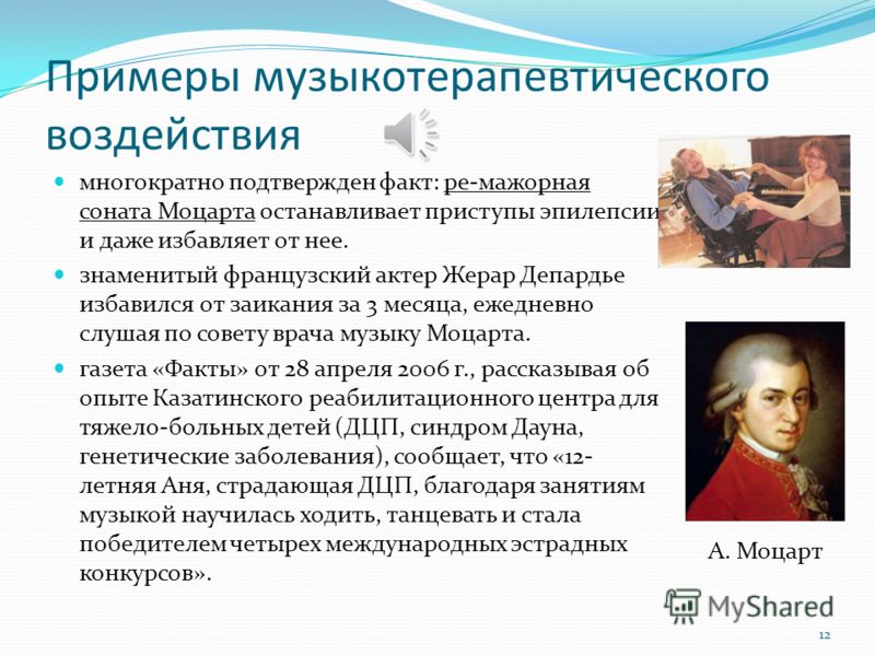 Примеры музыкотерапевтического воздействия многократно подтвержден факт: ре-мажорная соната Моцарта останавливает приступы эпилепсии и даже избавляет от нее. знаменитый французский актер Жерар Депардье избавился от заикания за 3 месяца, ежедневно слу