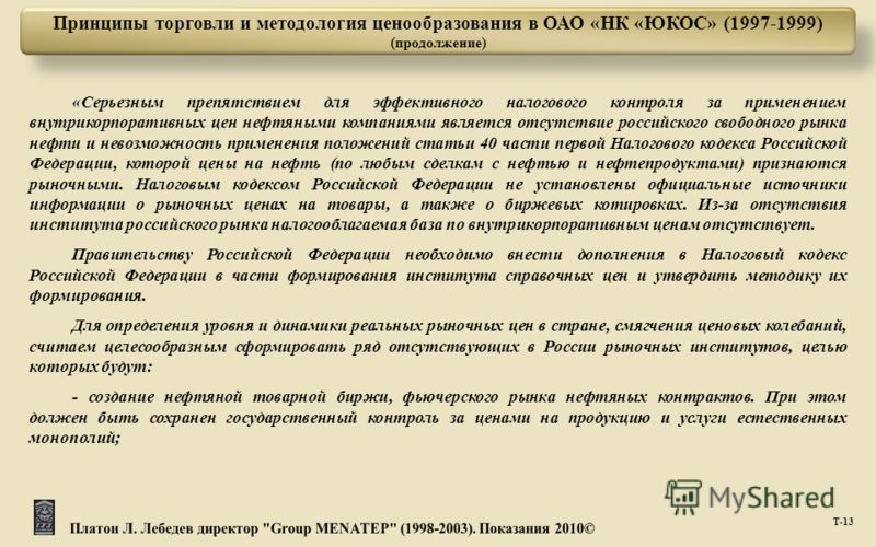 Т -13 Принципы торговли и методология ценообразования в ОАО «НК «ЮКОС» (1997-1999) (продолжение) « Серьезным препятствием для эффективного налогового контроля за применением внутрикорпоративных цен нефтяными компаниями является отсутствие российского