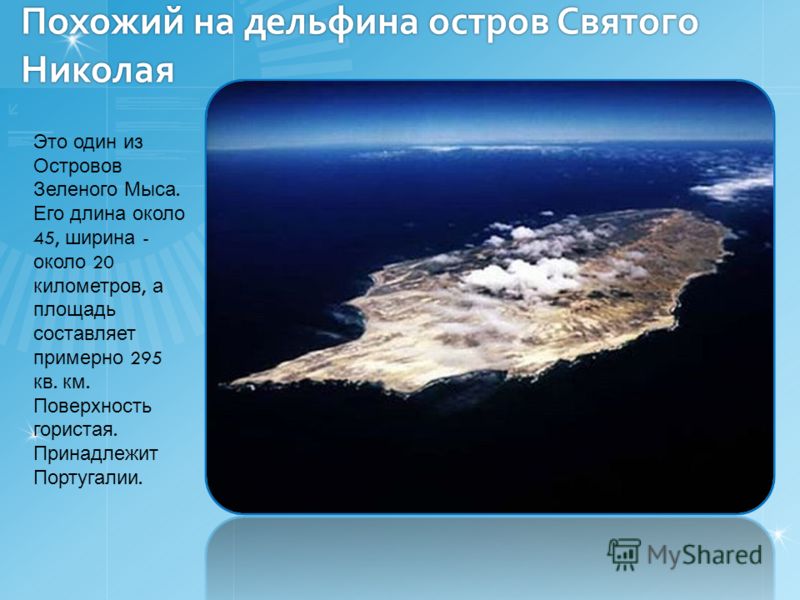 Похожий на дельфина остров Святого Николая Это один из Островов Зеленого Мыса. Его длина около 45, ширина - около 20 километров, а площадь составляет примерно 295 кв. км. Поверхность гористая. Принадлежит Португалии.