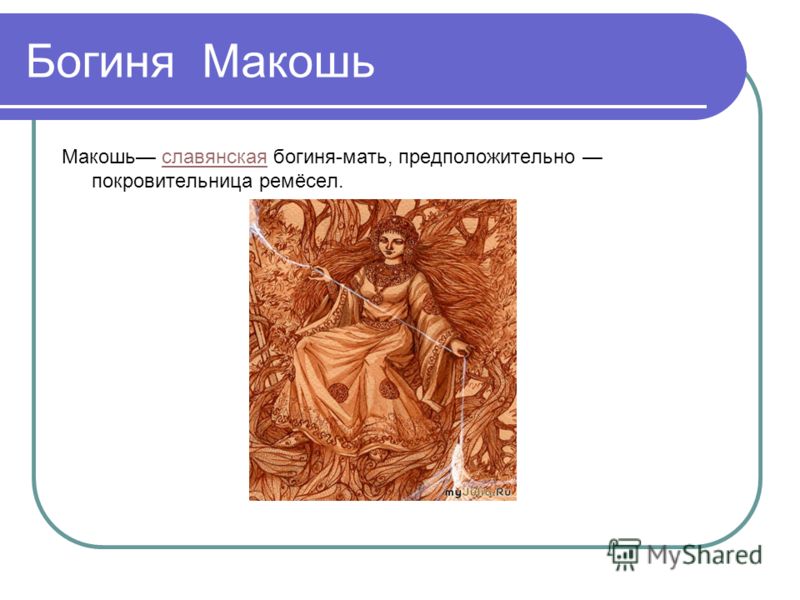 Богиня Макошь Макошь славянская богиня-мать, предположительно покровительница ремёсел.славянская