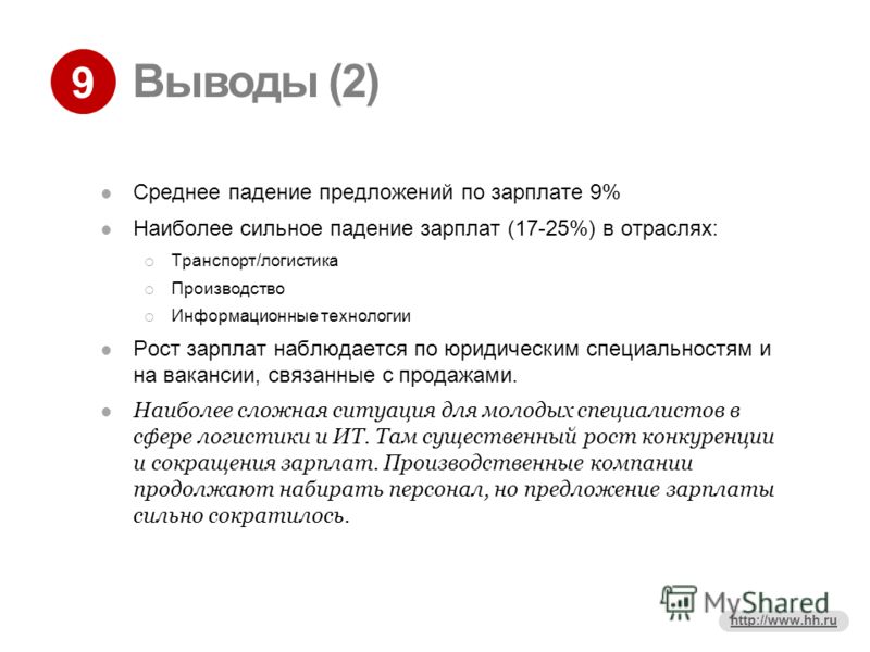 9 http://www.hh.ru Выводы (2) Среднее падение предложений по зарплате 9% Наиболее сильное падение зарплат (17-25%) в отраслях: Транспорт/логистика Производство Информационные технологии Рост зарплат наблюдается по юридическим специальностям и на вака
