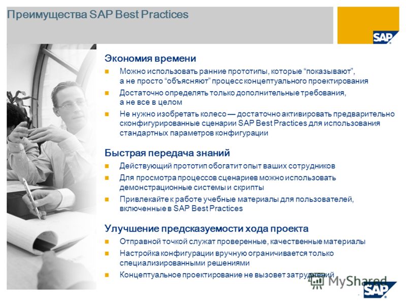 Преимущества SAP Best Practices Экономия времени Можно использовать ранние прототипы, которые показывают, а не просто объясняют процесс концептуального проектирования Достаточно определять только дополнительные требования, а не все в целом Не нужно и