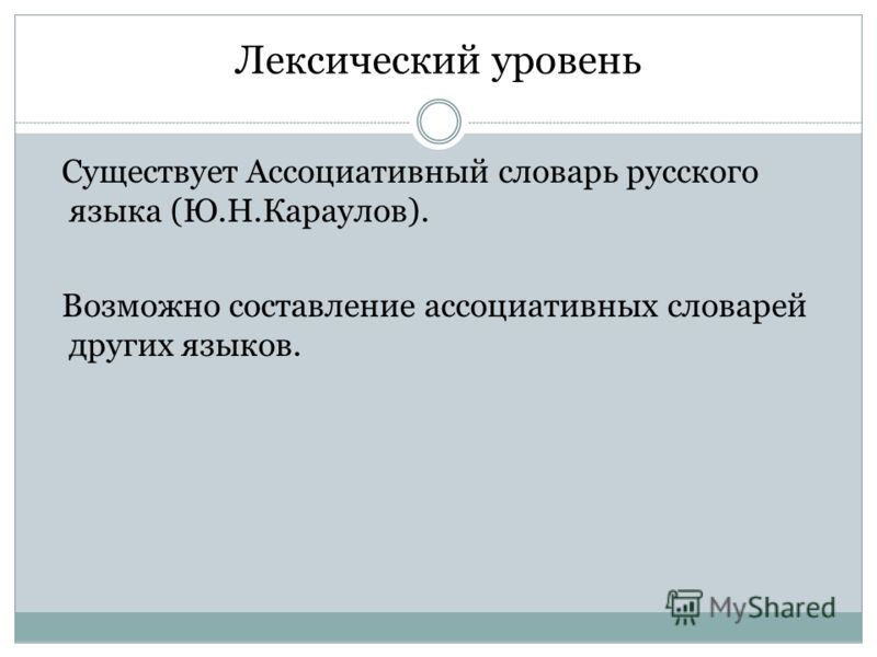 Лексический уровень Существует Ассоциативный словарь русского языка (Ю.Н.Караулов). Возможно составление ассоциативных словарей других языков.