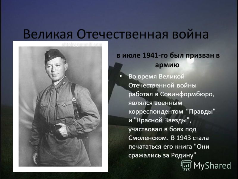 Великая Отечественная война в июле 1941-го был призван в армию Во время Великой Отечественной войны работал в Совинформбюро, являлся военным корреспондентом 