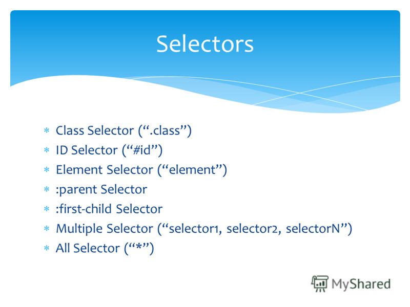 Class Selector (.class) ID Selector (#id) Element Selector (element) :parent Selector :first-child Selector Multiple Selector (selector1, selector2, selectorN) All Selector (*) Selectors