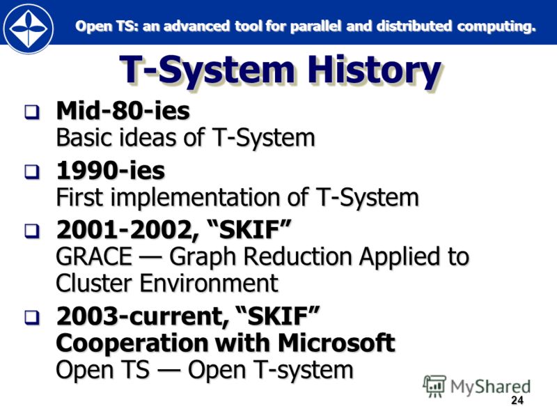 Open TS: an advanced tool for parallel and distributed computing. Open TS: an advanced tool for parallel and distributed computing.24 T-System History Mid-80-ies Basic ideas of T-System Mid-80-ies Basic ideas of T-System 1990-ies First implementation
