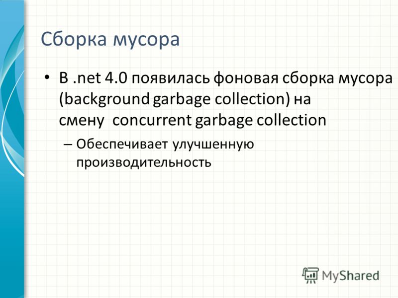 Сборка мусора В.net 4.0 появилась фоновая сборка мусора (background garbage collection) на смену concurrent garbage collection – Обеспечивает улучшенную производительность