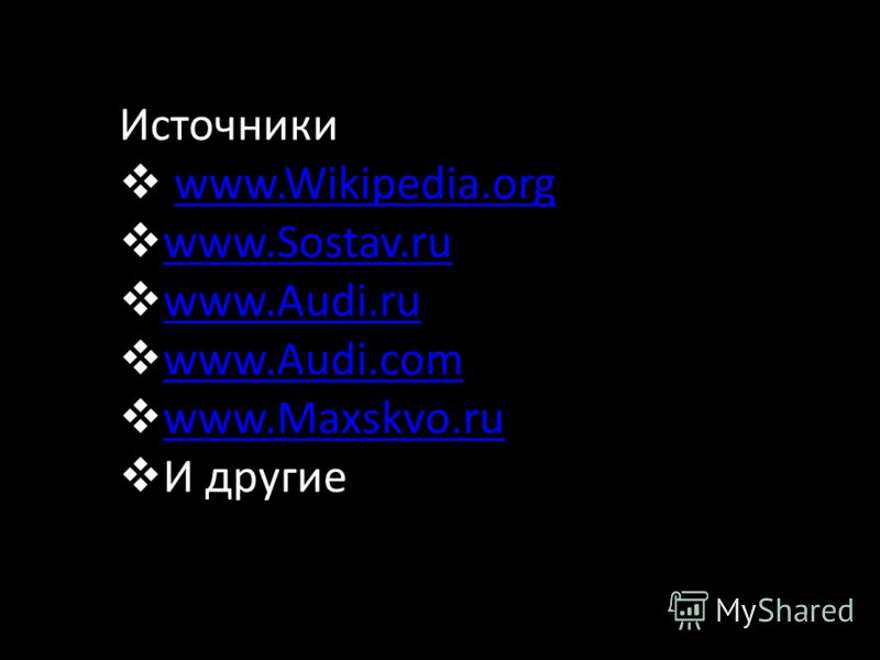 Источники www.Wikipedia.org www.Sostav.ru www.Audi.ru www.Audi.com www.Maxskvo.ru И другие