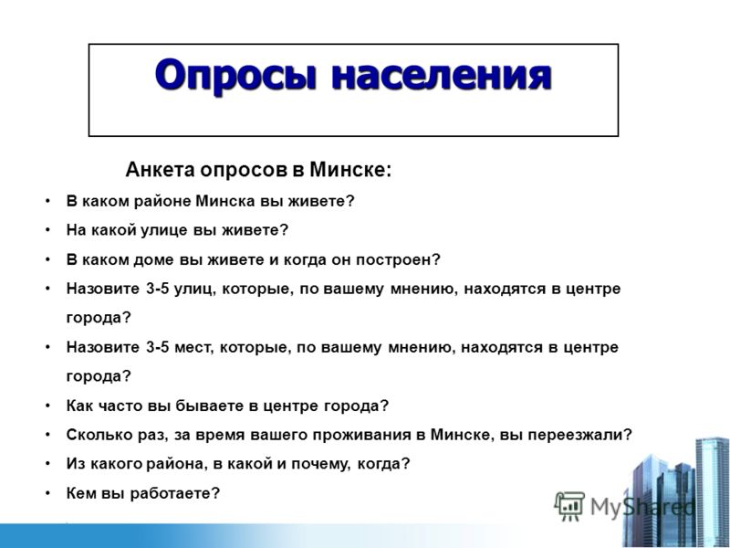 Опросы населения Анкета опросов в Минске: В каком районе Минска вы живете? На какой улице вы живете? В каком доме вы живете и когда он построен? Назовите 3-5 улиц, которые, по вашему мнению, находятся в центре города? Назовите 3-5 мест, которые, по в