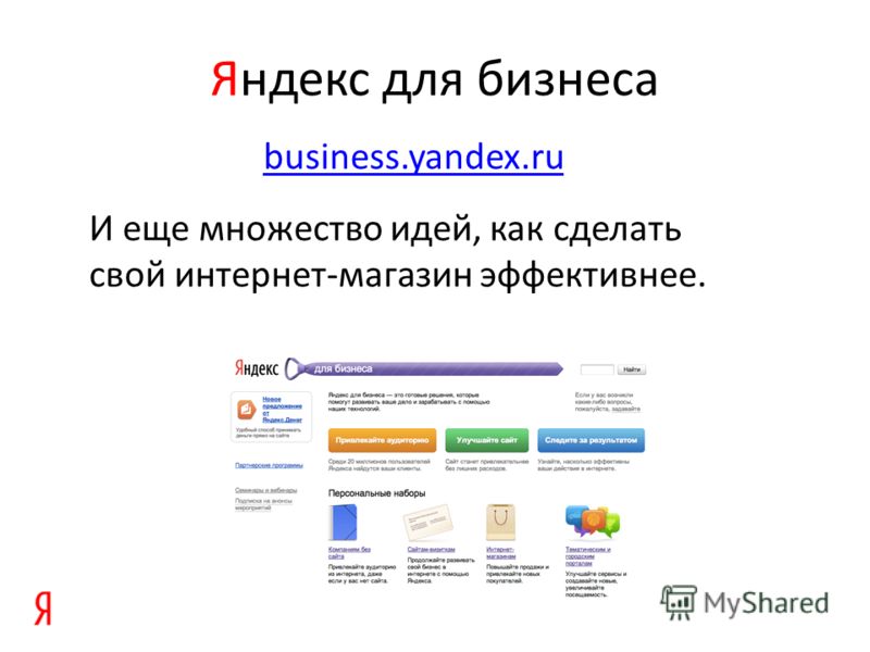 Яндекс для бизнеса И еще множество идей, как сделать свой интернет-магазин эффективнее. business.yandex.ru